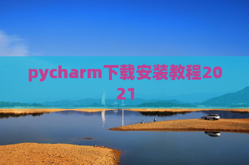 pycharm下载安装教程2021